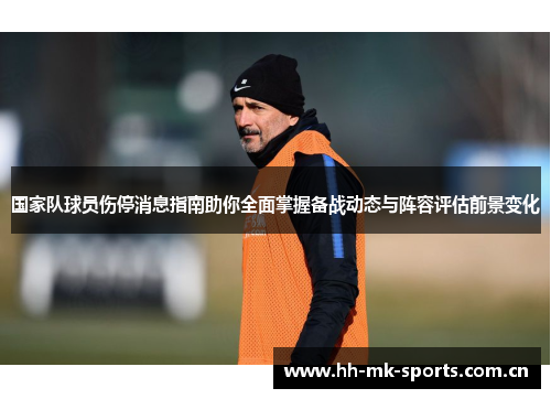 国家队球员伤停消息指南助你全面掌握备战动态与阵容评估前景变化 国家队球员伤停消息指南助你全面掌握备战动态与阵容评估前景变化